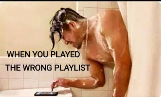 funny memes - When You Played The Wrong Playlist in the shower