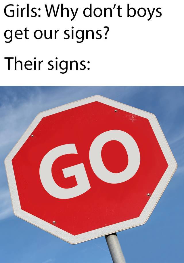 funny memes - Girls Why don't boys get our signs? Their signs Go