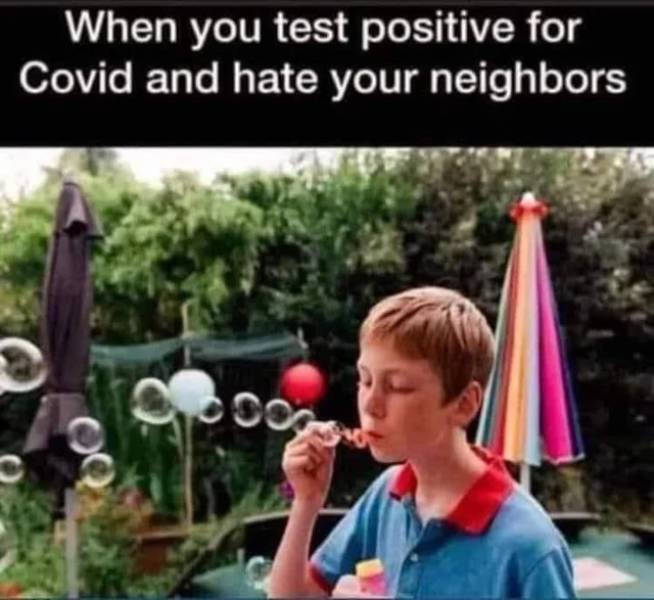 funny memes - When you test positive for Covid and hate your neighbors - kid blowing bubbles