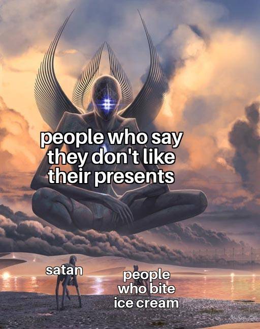 funny memes - people who say they don't like their presents satan people who bite ice cream