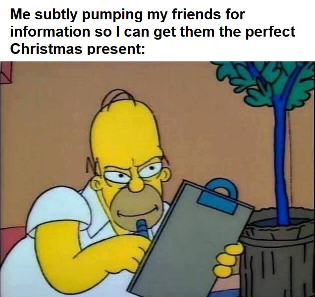 funny memes - homer simpson writing notes - Me subtly pumping my friends for information so I can get them the perfect Christmas present