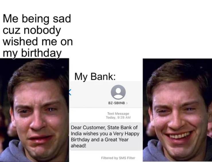 funny memes - crying tobey meme - Me being sad cuz nobody wished me on my birthday - My Bank Text Message Today, Dear Customer, State Bank of India wishes you a Very Happy Birthday and a Great Year ahead!