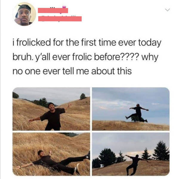 inspirational photos - i frolicked for the first time ever today bruh. y'all ever frolic before???? why no one ever tell me about this