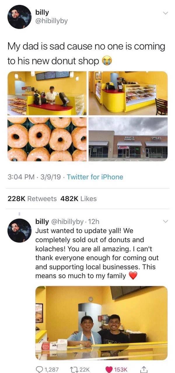 inspirational photos - My dad is sad cause no one is coming to his new donut shop Billy'S Donuts Smiles 3919 Twitter for iPhone billy . 12h Just wanted to update yall! We completely sold out of donuts and kolaches! You are all amazing. I can't thank every