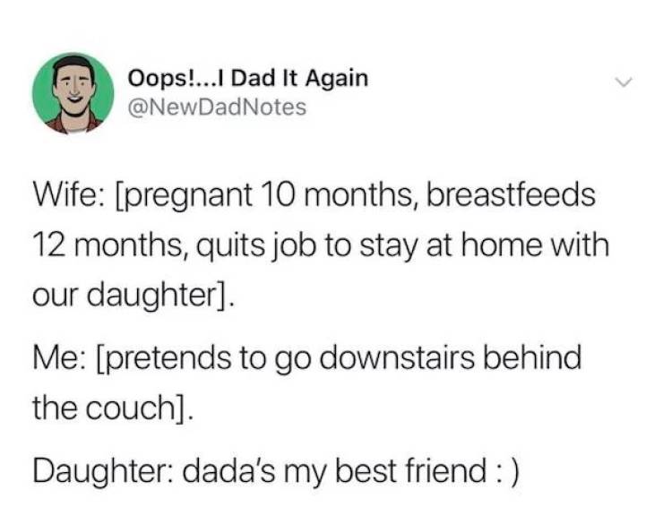 inspirational photos - Wife pregnant 10 months, breastfeeds 12 months, quits job to stay at home with our daughter. Me pretends to go downstairs behind the couch. Daughter dada's my best friend