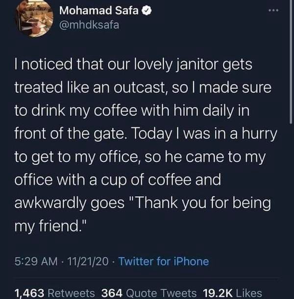 atmosphere - Mohamad Safa I noticed that our lovely janitor gets treated an outcast, so I made sure to drink my coffee with him daily in front of the gate. Today I was in a hurry to get to my office, so he came to my office with a cup of coffee and awkwar