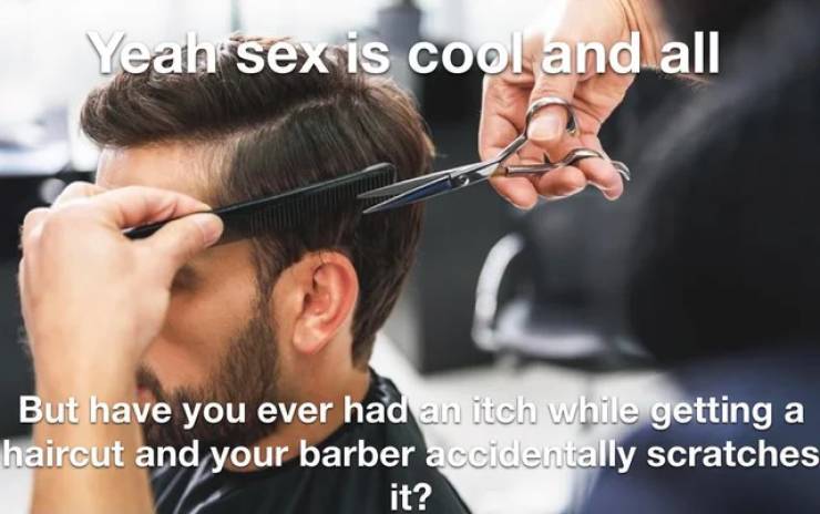 hair cutting in salon - Yeahrsexis cool and all a But have you ever had an itch while getting haircut and your barber accidentally scratches it?