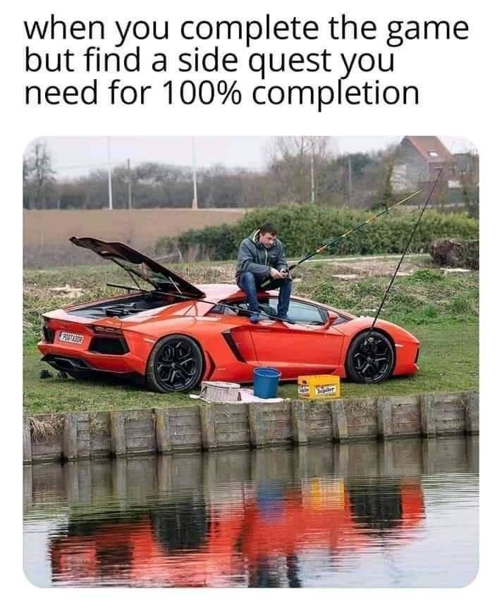 lamborghini jokes - when you complete the game but find a side quest you need for 100% completion dur