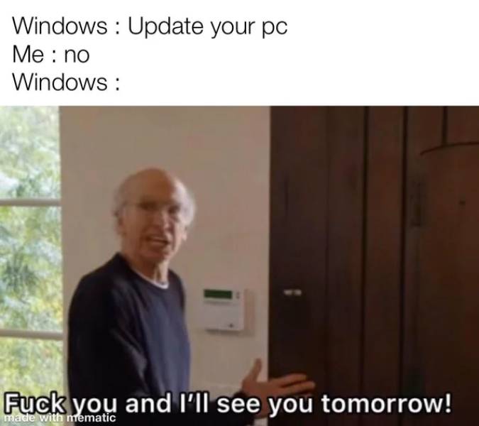 you have an argument with your best friend meme - Windows Update your pc Me no Windows Fuck you and I'll see you tomorrow! made with mrematic