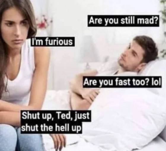 fast and the furious meme - Are you still mad? I'm furious Are you fast too? lol Shut up, Ted, just shut the hell up