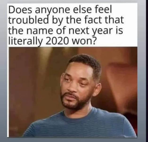 will smith cheating meme - Does anyone else feel troubled by the fact that the name of next year is literally 2020 won?
