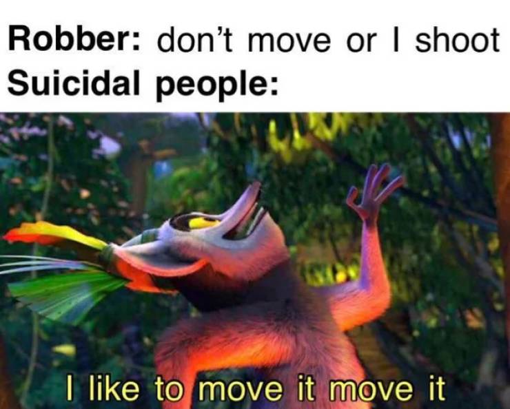 like to move it move - Robber don't move or I shoot Suicidal people I to move it move it