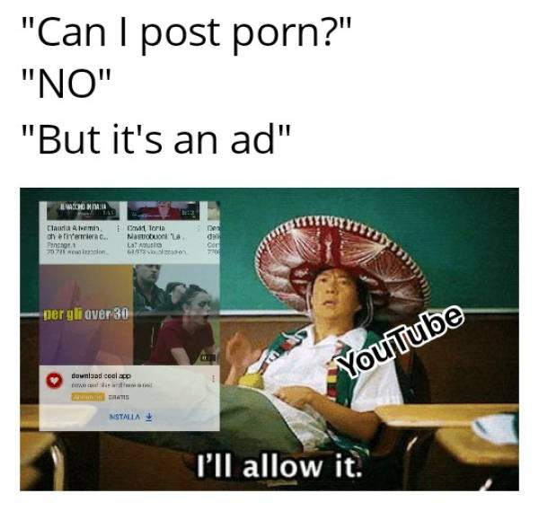 mind size mega meme - "Can I post porn?" "No" "But it's an ad" Wachokimia laura Ademin chemic.. Pong 70771 Torin Marbuona La Den dal Car 70 per gli over 30 download coelp YouTube Nstalla I'll allow it.