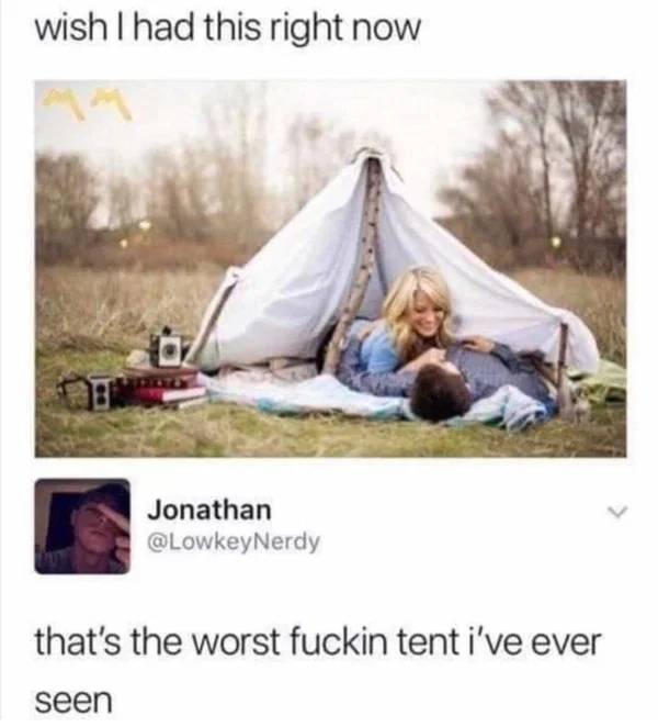 worst tent ever - wish I had this right now Oz Jonathan that's the worst fuckin tent i've ever seen