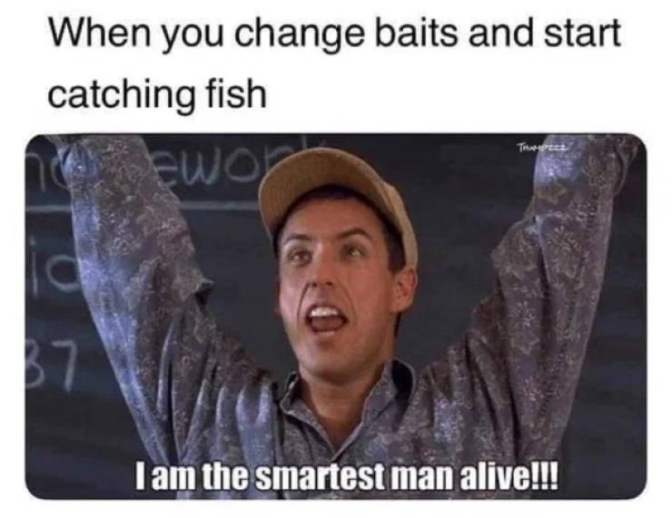 you are the smartest man alive billy madison - When you change baits and start catching fish Ewol a I am the smartest man alive!!!