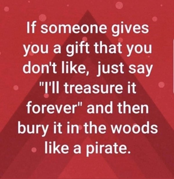 funny life tips -- If someone gives you a gift that you don't like, just say