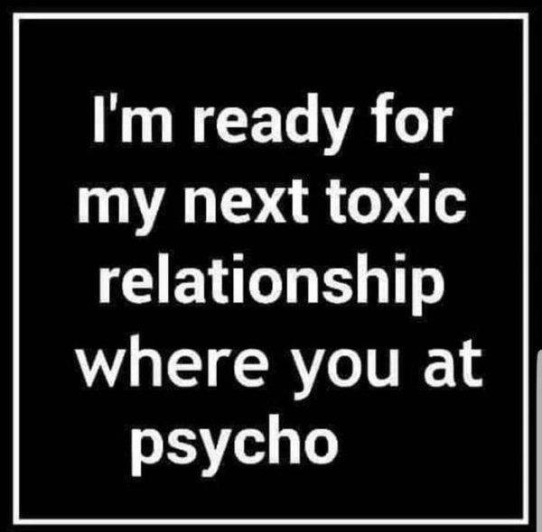you just lost the game - I'm ready for my next toxic relationship where you at psycho