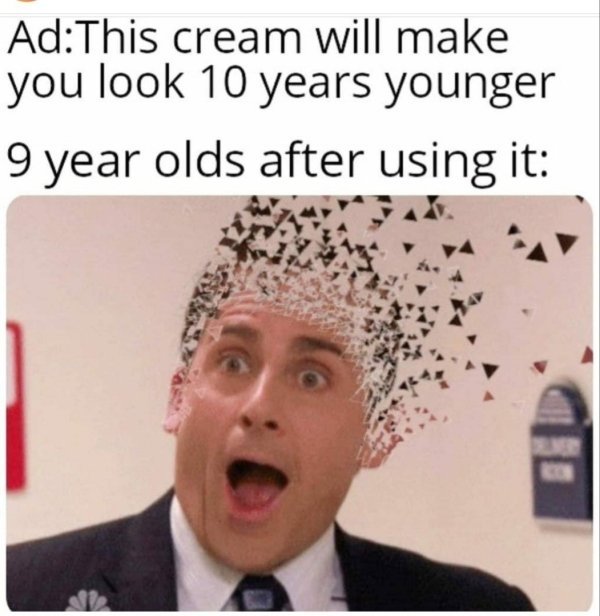 cream will make you ten years younger meme - AdThis cream will make you look 10 years younger 9 year olds after using it