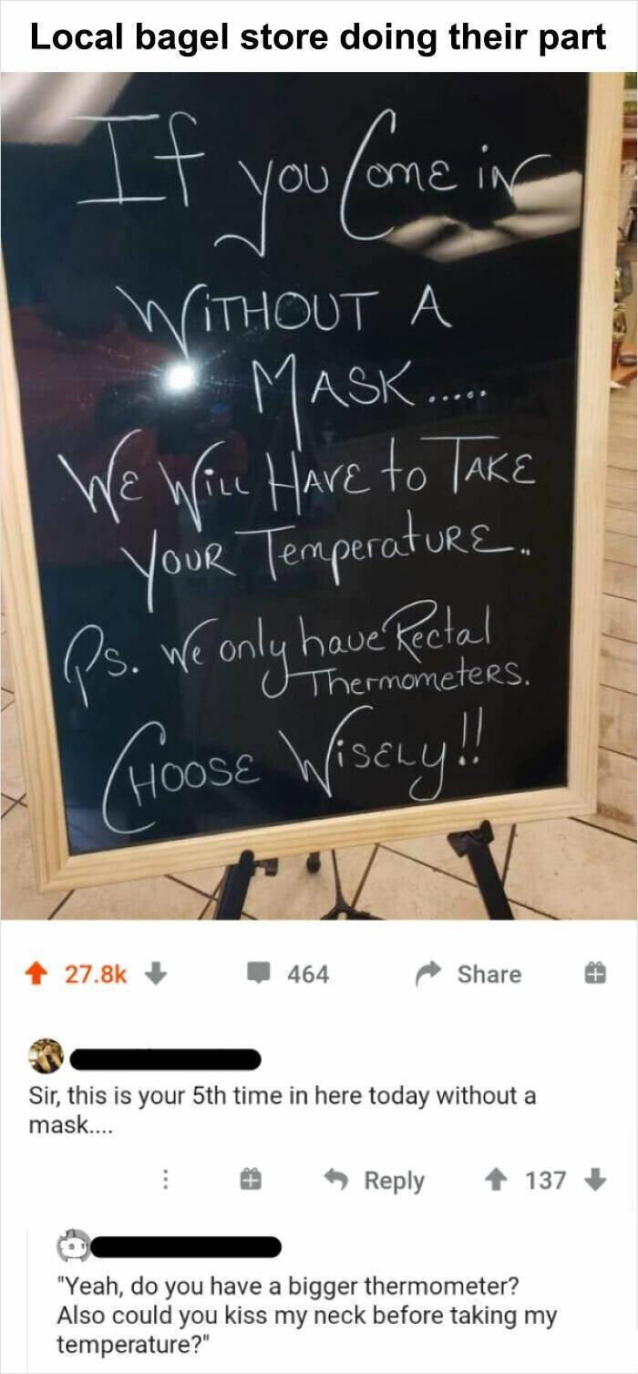 calligraphy - Local bagel store doing their part If you lone in Te Without A Mask... We wine Hare to Take Your Temperature, Ps. We only have Rectal Hoose Wisely!! Thermometers. 464 Sir, this is your 5th time in here today without a mask.... 137 "Yeah, do 