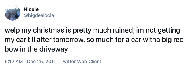 Joke - Nicole welp my christmas is pretty much ruined, im not getting my car till after tomorrow. so much for a car witha big red bow in the driveway . Twitter Web Client