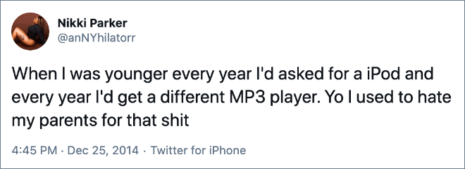 you worried about the wrong meme - Nikki Parker When I was younger every year I'd asked for a iPod and every year I'd get a different MP3 player. Yol used to hate my parents for that shit . Twitter for iPhone