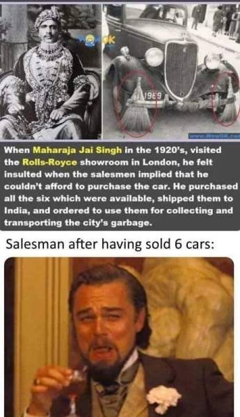 leonardo dicaprio meme - 19E9 When Maharaja Jai Singh in the 1920's, visited the RollsRoyce showroom in London, he felt insulted when the salesmen implied that he couldn't afford to purchase the car. He purchased all the six which were available, shipped 