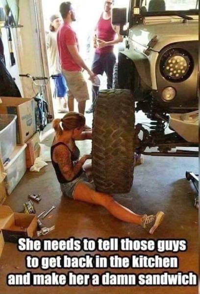 girl working on jeep meme - She needs to tell those guys to get back in the kitchen and make her a damn sandwich