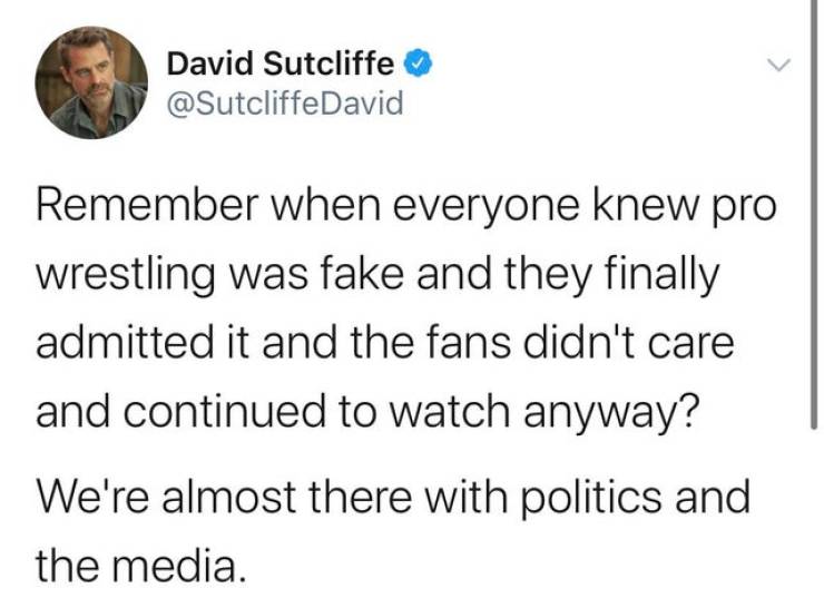 scottish twitter abba - David Sutcliffe David Remember when everyone knew pro wrestling was fake and they finally admitted it and the fans didn't care and continued to watch anyway? We're almost there with politics and the media.