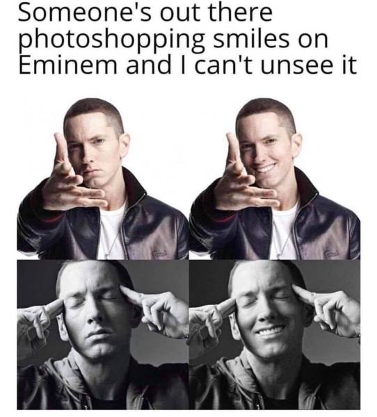 eminem memes funny - Someone's out there photoshopping smiles on Eminem and I can't unsee it
