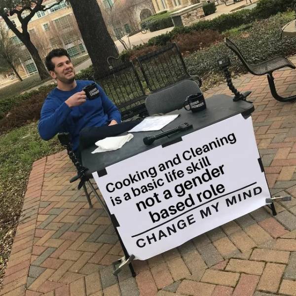 change my mind meme - Ne Ur Cooking and Cleaning is a basic life skill not a gender based role Change My Mind