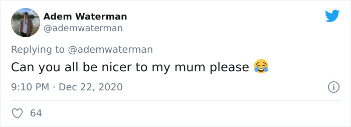 Adem Waterman Can you all be nicer to my mum please 64