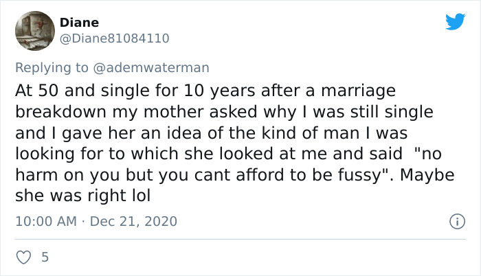 dave andelman - Diane At 50 and single for 10 years after a marriage breakdown my mother asked why I was still single and I gave her an idea of the kind of man I was looking for to which she looked at me and said "no harm on you but you cant afford to be 