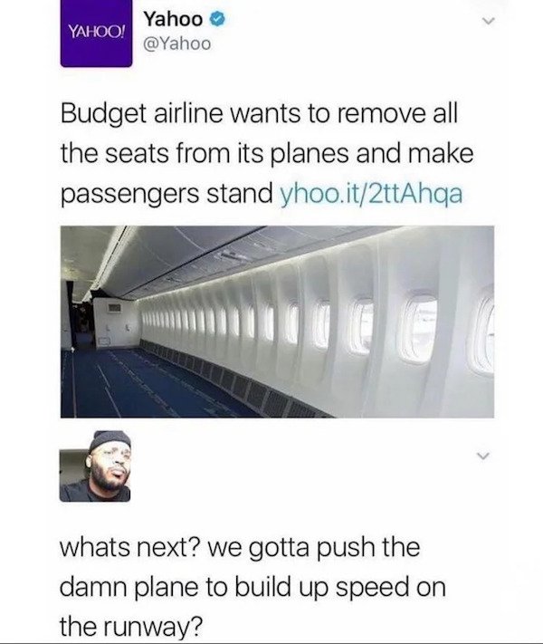 airline removed seats meme - Yahoo! Yahoo Budget airline wants to remove all the seats from its planes and make passengers stand yhoo.it2ttAhqa whats next? we gotta push the damn plane to build up speed on the runway?