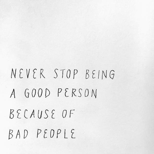 handwriting - Never Stop Being A Good Person Because Of Bad People