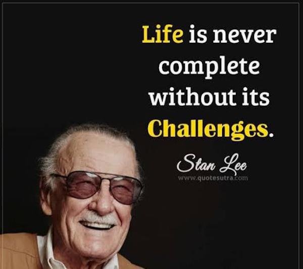 smile - Life is never complete without its Challenges. Stan Lee
