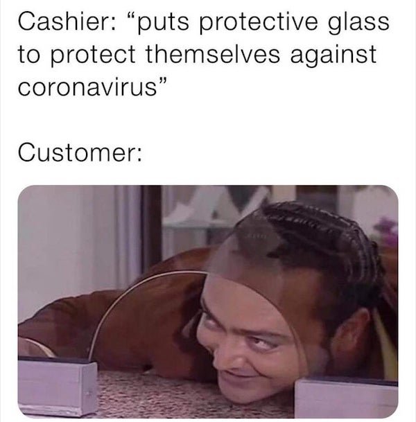 corona virus memes - covid meme cashier - Cashier puts protective glass to protect themselves against coronavirus" Customer