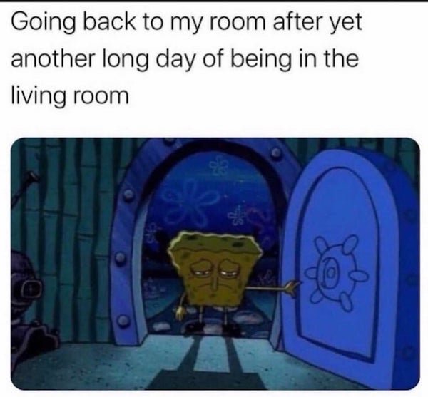 corona virus memes - funny spongebob memes - Going back to my room after yet another long day of being in the living room