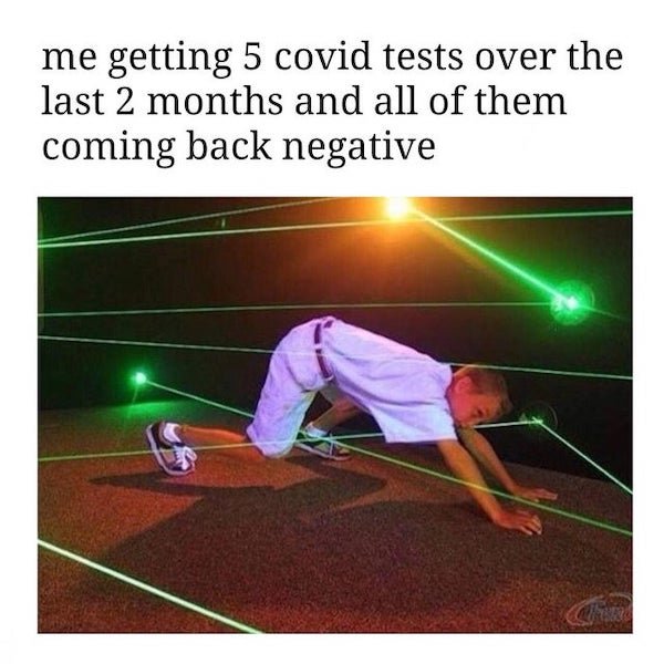 corona virus memes - dodging laser beams - me getting 5 covid tests over the last 2 months and all of them coming back negative