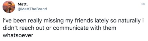 paper - Matt. i've been really missing my friends lately so naturally i didn't reach out or communicate with them whatsoever