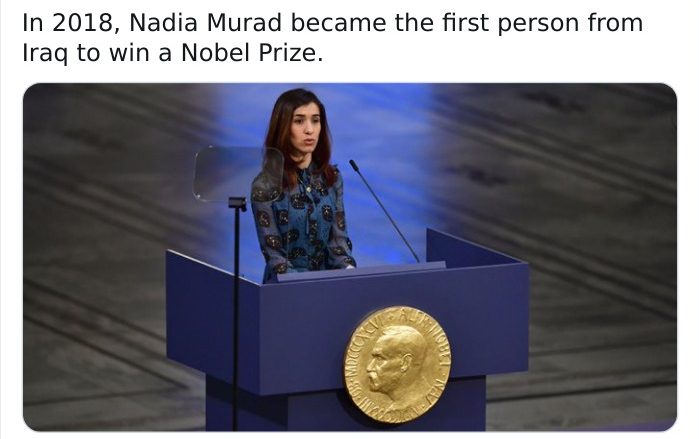 In 2018, Nadia Murad became the first person from Iraq to win a Nobel Prize.