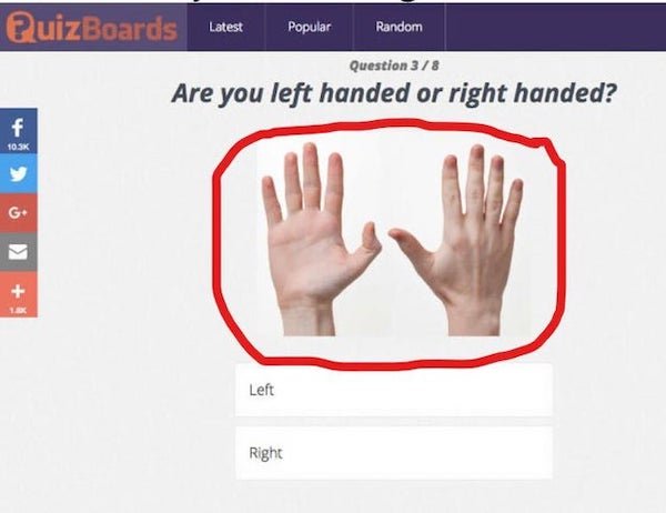 different hands - QuizBoards Latest Popular Random Question 38 Are you left handed or right handed? f G Left Right