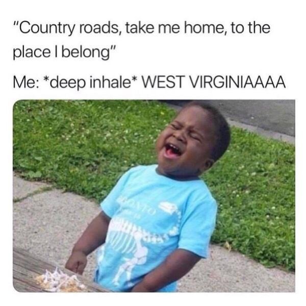 country road take me home meme - "Country roads, take me home, to the place I belong" Me deep inhale West Virginiaaaa