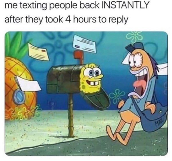 spongebob texting meme - me texting people back Instantly after they took 4 hours to Mall