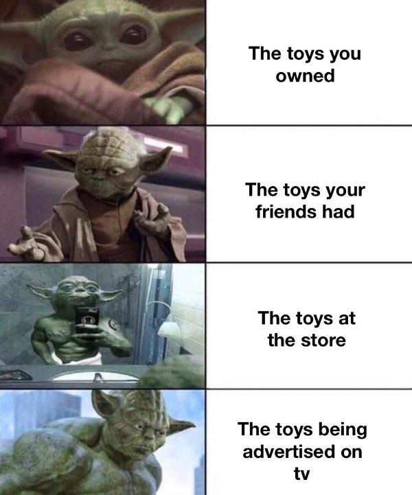 funny memes - baby yoda dnd meme - The toys you owned The toys your friends had The toys at the store The toys being advertised on tv