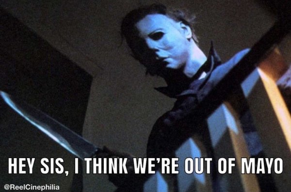 michael myers - Hey Sis, I Think We'Re Out Of Mayo