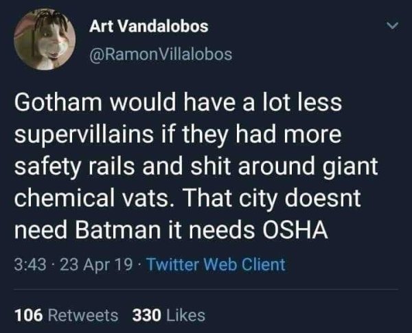 loudest keyboard meme - Art Vandalobos Villalobos Gotham would have a lot less supervillains if they had more safety rails and shit around giant chemical vats. That city doesnt need Batman it needs Osha 23 Apr 19. Twitter Web Client 106 330