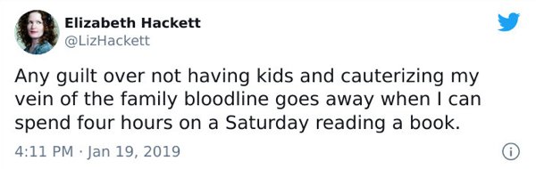 kowalski analysis - Elizabeth Hackett Any guilt over not having kids and cauterizing my vein of the family bloodline goes away when I can spend four hours on a Saturday reading a book. 0