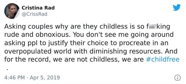 just want a hug tweet - Cristina Rad Rad Asking couples why are they childless is so f king rude and obnoxious. You don't see me going around asking ppl to justify their choice to procreate in an overpopulated world with diminishing resources. And for the