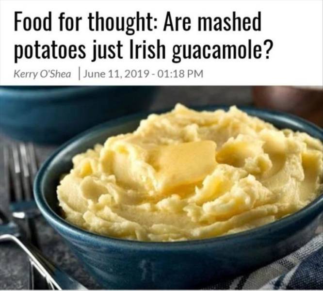 mashed potatoes just irish guacamole - Food for thought Are mashed potatoes just Irish guacamole? Kerry O'Shea |