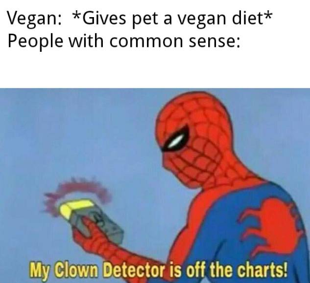 my clown detector is off the charts - Vegan Gives pet a vegan diet People with common sense My Clown Detector is off the charts!